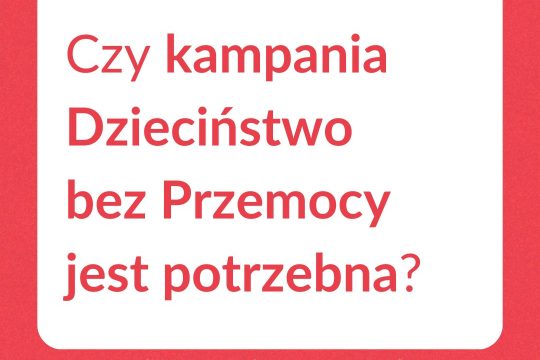 Czy kampania Dzieciństwo bez Przemocy jest potrzebna? Czy daje realne rezultaty?...