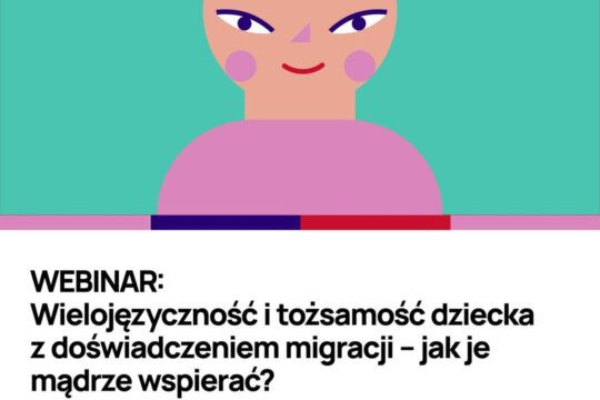 Jak wspierać dzieci z doświadczeniem migracyjnym w nauce języka polskiego, języka ojczystego oraz języków obcy...