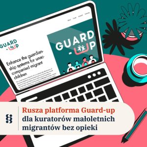 RUSZYŁA PLATFORMA GUARD-UP DLA KURATORÓW MAŁOLETNICH MIGRANTÓW BEZ OPIEKI...